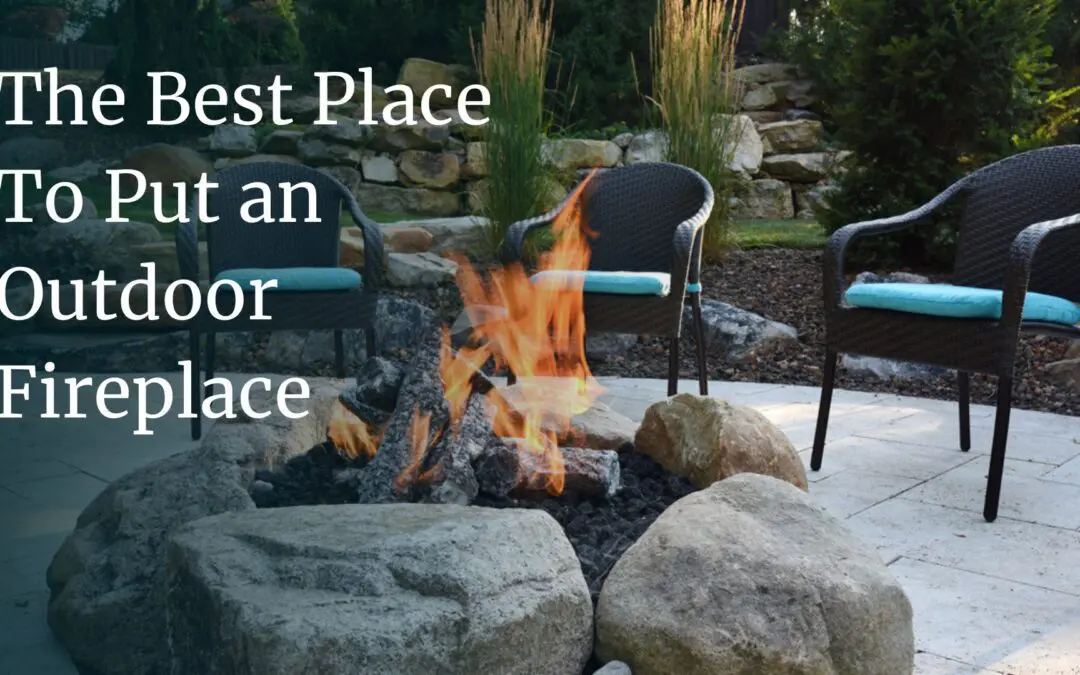 Where’s the Best Place to Put an Outdoor Fireplace in My Hardscape Installation?