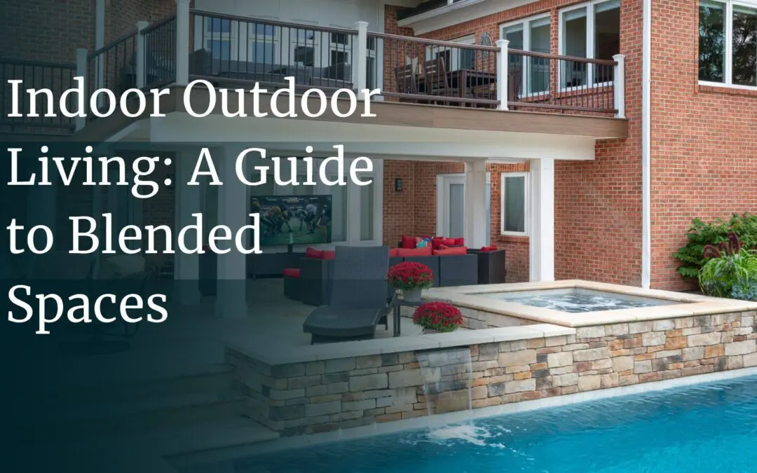 Indoor Outdoor Living: A Guide to Blended Spaces