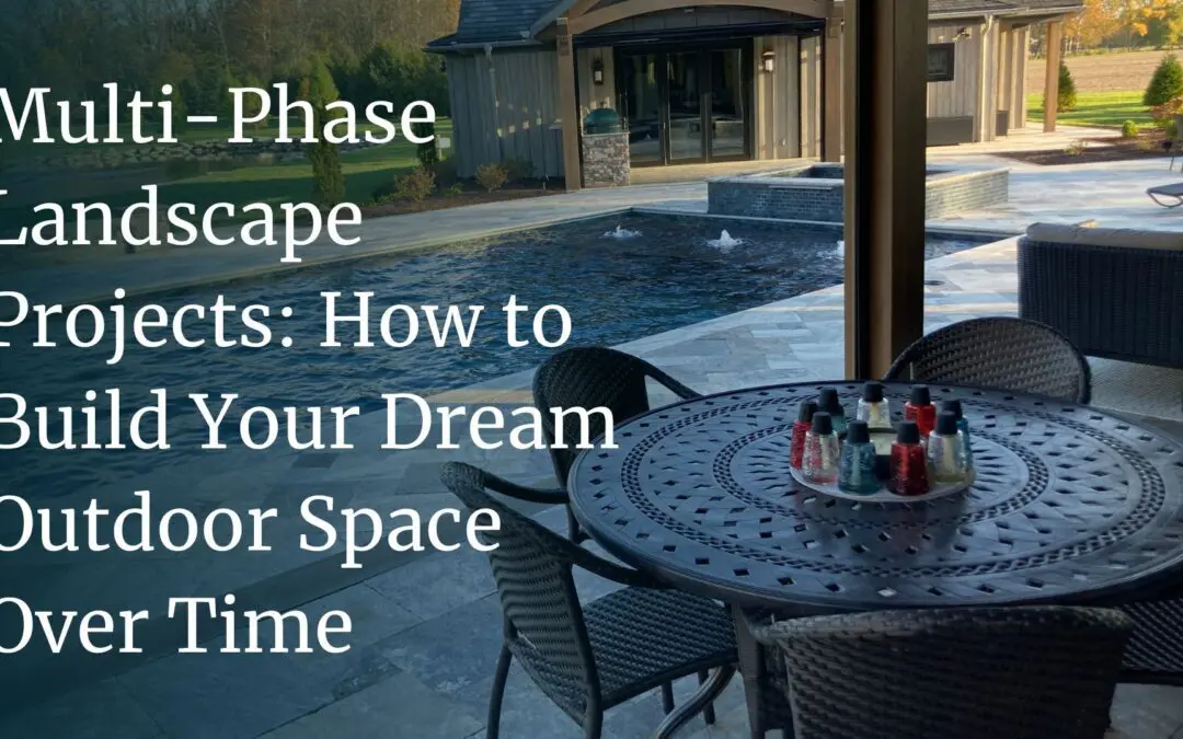 Multi-Phase Landscape Projects: How to Build Your Dream Outdoor Space Over Time
