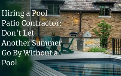 Hiring a Pool Patio Contractor: Don’t Let Another Summer Go By Without a Pool 