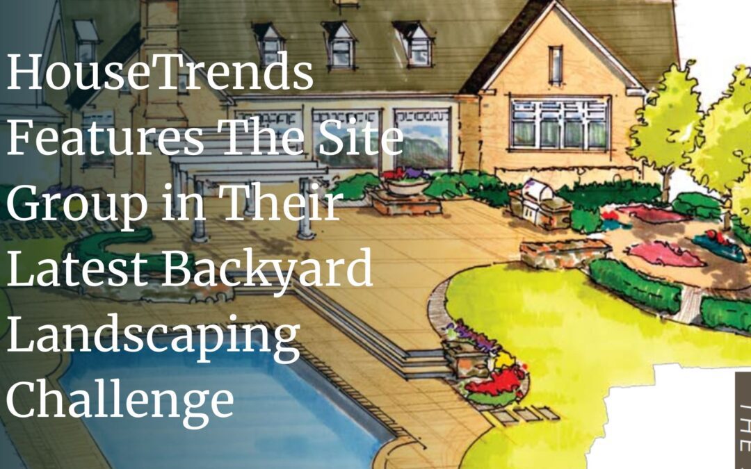 HouseTrends features The Site Group in their latest backyard landscaping challenge