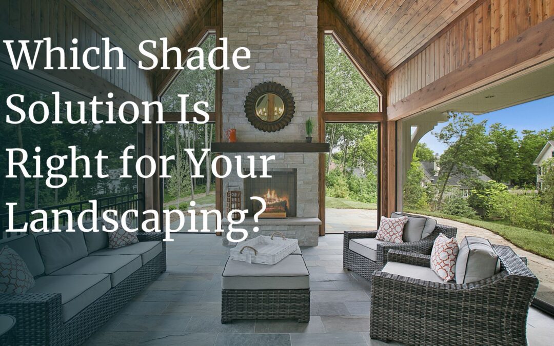 Pavilions, Screened Rooms, Shade Sails, Awnings or Pergolas – Which is Right for Your Landscaping?