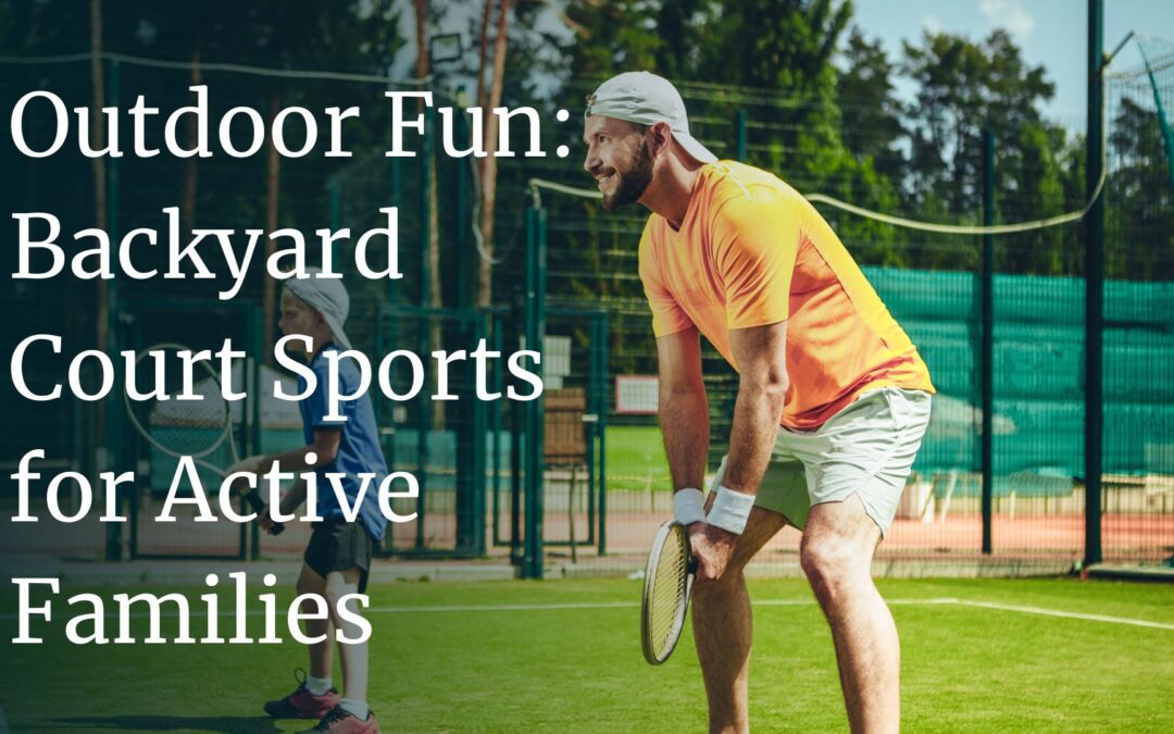 Outdoor Fun: Backyard Sport Courts for Active Families