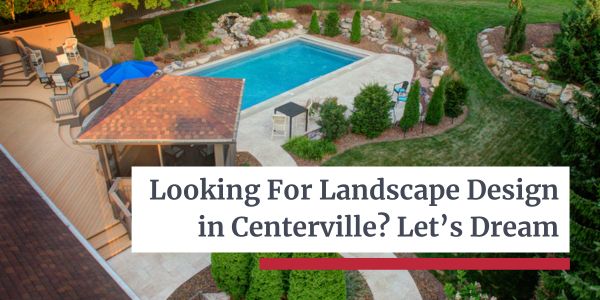 Landscape Design in Centerville - Let’s Dream