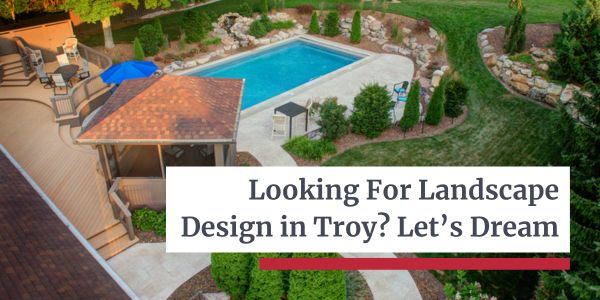 Landscape Design in Troy - Let’s Dream