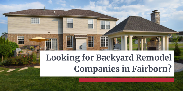 Backyard Remodel Companies Fairborn - Let’s Dream