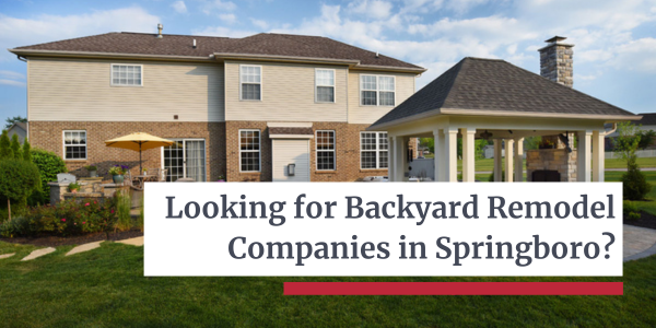 Backyard Remodel Companies Springboro - Let’s Dream