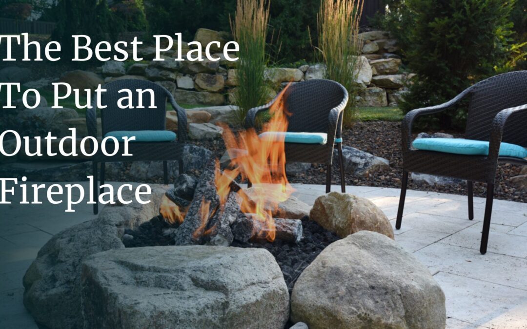 Where’s the Best Place to Put an Outdoor Fireplace in My Hardscape Installation?