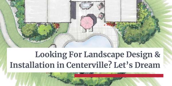 Landscape Design and Installation in Centerville - Let's Dream