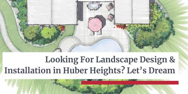Landscape Design and Installation in Huber Heights - Let's Dream