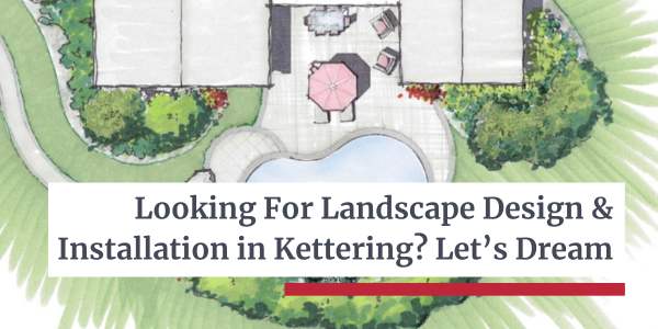 Landscape Design and Installation in Kettering - Let's Dream