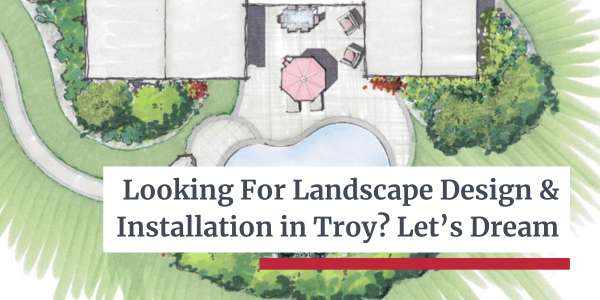 Landscape Design and Installation in Troy - Let's Dream