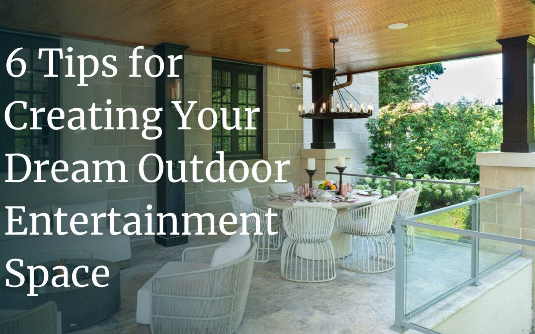 6 Tips for Creating Your Dream Outdoor Entertainment Space