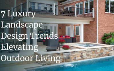 Luxury Landscape Design: 7 Top Trends Transforming Outdoor Living
