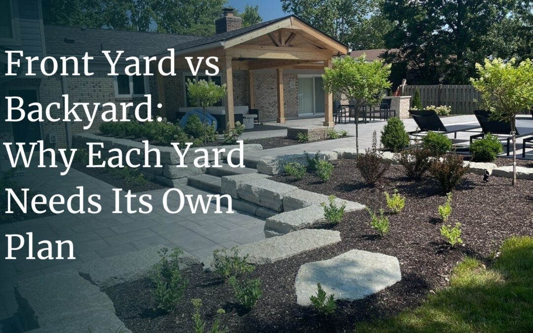 Front Yard vs Backyard: Why Each Yard Needs Its Own Plan
