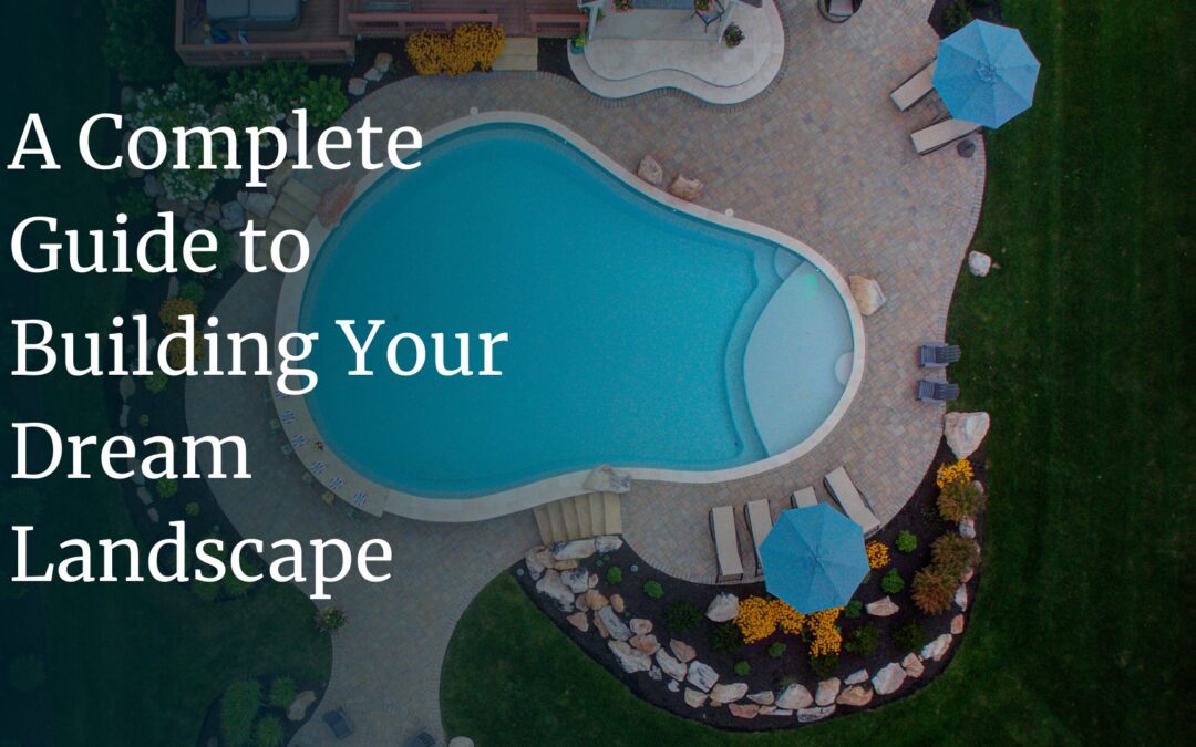 A Complete Guide to Building Your Dream Landscape